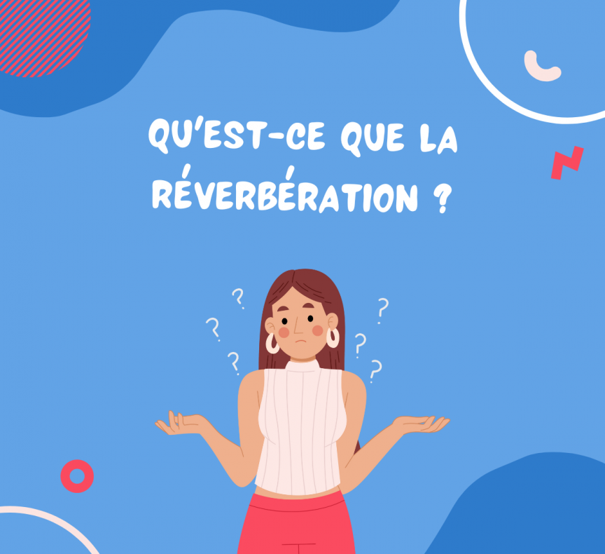 Qu'est-ce que la réverbération ?